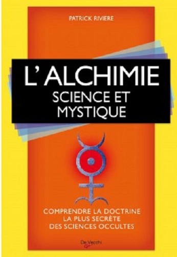 Patrick Rivière - L'alchimie - Science et mystique.