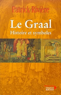 Patrick Rivière - Le Graal. Histoire Et Symboles.