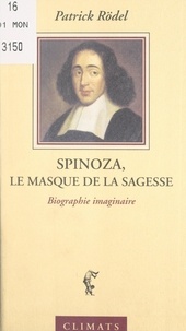 Patrick Rödel - Spinoza, le masque de la sagesse - Biographie imaginaire.