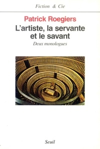 Patrick Roegiers - L'artiste, la servante et le savant - Deux monologues.