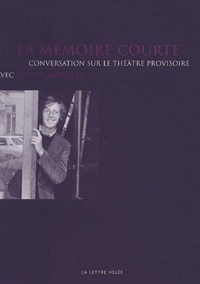 Patrick Roegiers - La Memoire Courte. Conversation Sur Le Theatre Provisoire.