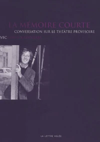 La Memoire Courte. Conversation Sur Le Theatre Provisoire