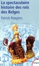 Patrick Roegiers - La spectaculaire histoire des rois des Belges.