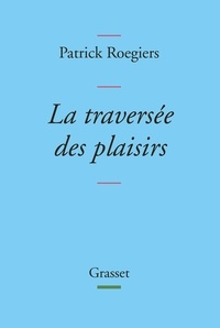 Patrick Roegiers - La traversée des plaisirs - Escapade littéraire.