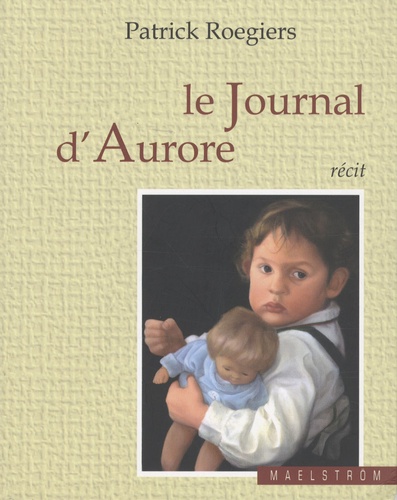 Patrick Roegiers - Le journal d'Aurore - Suivi de Petits arrangements familiaux.