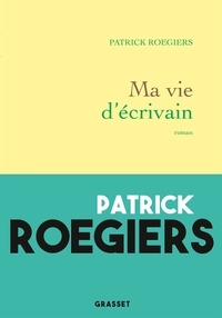 Patrick Roegiers - Ma vie d'écrivain - roman.