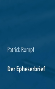 Patrick Rompf - Der Epheserbrief - Eine Auslegung.