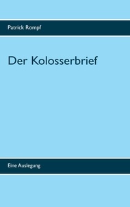 Patrick Rompf - Der Kolosserbrief - Eine Auslegung.
