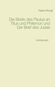 Patrick Rompf - Die Briefe des Paulus an Titus und Philemon und Der Brief des Judas - Auslegungen.