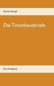 Patrick Rompf - Die Timotheusbriefe - Eine Auslegung.