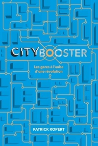 Patrick Ropert - City booster - Les gares à l'aube d'une révolution ?.