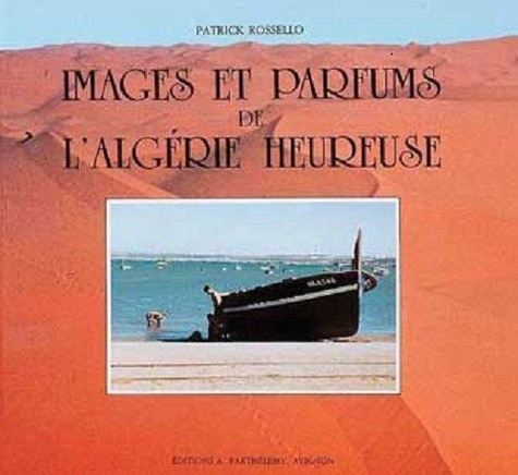 Patrick Rossello - Images Et Parfums De L'Algerie Heureuse.