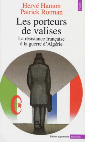 Patrick Rotman et Hervé Hamon - Les Porteurs De Valises. La Resistance Francaise A La Guerre D'Algerie.