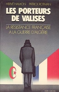 Patrick Rotman et Hervé Hamon - Les Porteurs de valises - La résistance française à la guerre d'Algérie.