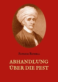 Patrick Russell - Abhandlung über die Pest - Mit hundertzwanzig Krankengeschichten.