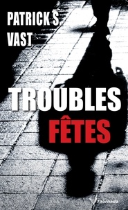 Patrick S. Vast - Troubles fêtes.