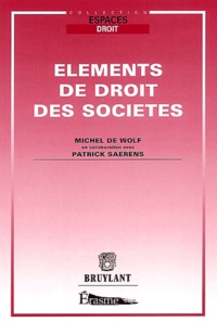 Patrick Saerens et Michel De Wolf - Elements De Droit Des Societes.