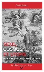 Patrick Samzun - Sexe, cosmos et utopie - Diderot, Rétif de la Bretonne et Fourier.