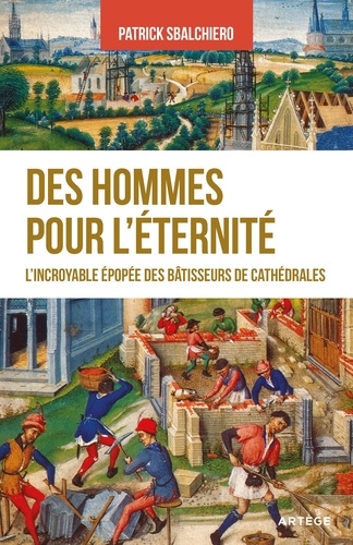 Des hommes pour l’éternité. L'incroyable épopée des bâtisseurs de cathédrales