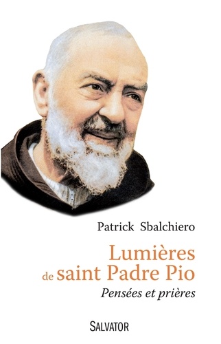 Patrick Sbalchiero - Lumières de saint Padre Pio - Pensées et prières.