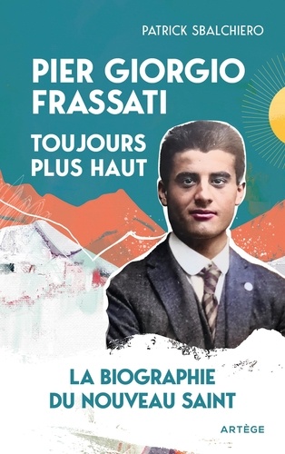 Pier Giorgio Frassati, toujours plus haut. La biographie du nouveau saint