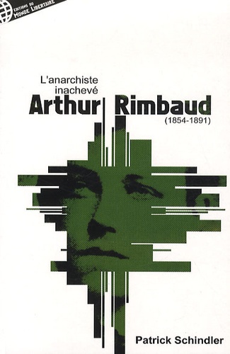 Patrick Schindler - Arthur Rimbaud ou l'anarchiste inachevé.