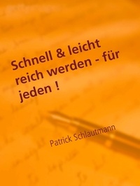 Patrick Schlautmann - Schnell &amp; leicht reich werden - für jeden ! - Mit einer positiven Beziehung zu Geld Reichtum und Wohlstand anziehen und finanzielle Freiheit genießen.