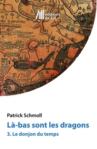 Patrick Schmoll - Là-bas sont les dragons. 3. Le donjon du temps.