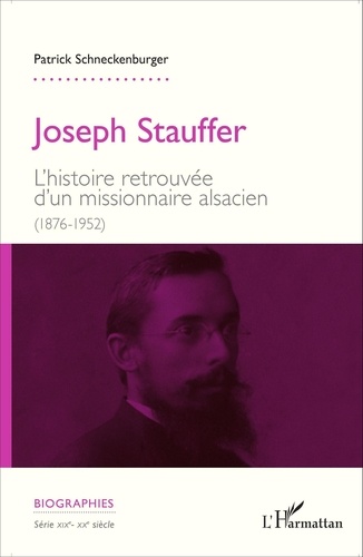 Patrick Schneckenburger - Joseph Stauffer - L'histoire retrouvée d'un missionnaire alsacien (1876-1952).