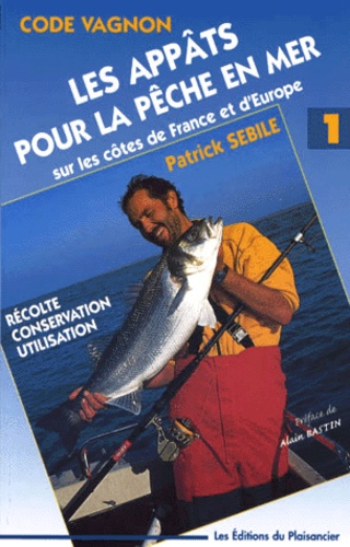 Patrick Sébile - Les Appats Pour La Peche En Mer Sur Les Cotes De France Et D'Europe.