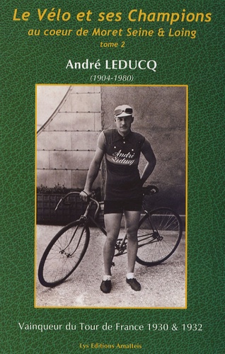Patrick Septiers - Le vélo et ses champions au coeur de Moret Seine et Loing - Tome 2, André Leducq, Cycliste Mammèsien (1904-1980).