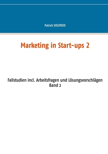 Marketing in Start-ups 2. Fallstudien incl. Arbeitsfragen und Lösungsvorschlägen Band 2