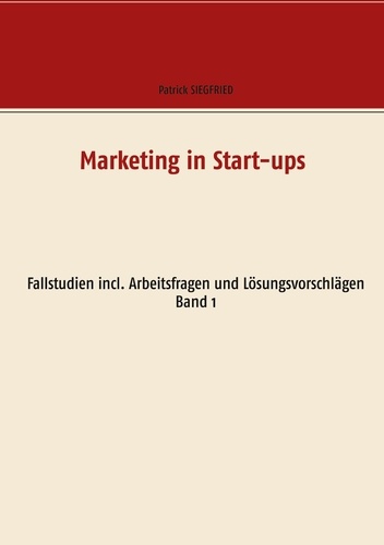 Marketing in Start-ups. Fallstudien incl. Arbeitsfragen und Lösungsvorschlägen Band 1