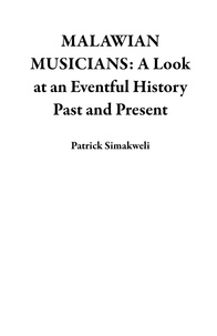  Patrick Simakweli - MALAWIAN MUSICIANS: A Look at an Eventful History Past and Present.
