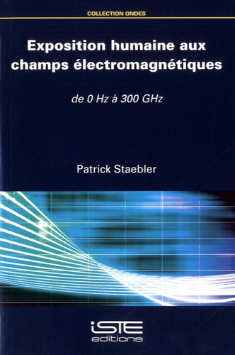 Patrick Staebler - Exposition humaine aux champs électromagnétiques - De 0 Hz à 300 GHz.