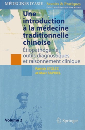Patrick Stoltz et Marc Sapriel - Une introduction à la médecine traditionnelle chinoise - Volume 2, Etiopathogénie, outils diagnostiques et raisonnement clinique.