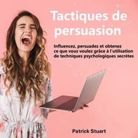 Google books téléchargeur gratuitement Tactiques de persuasion : Influencez, persuadez et obtenez ce que vous voulez grâce à l'utilisation de techniques psychologiques secrètes 9798215928103  (French Edition) par Patrick Stuart