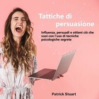 Téléchargement gratuit d'ebook français Tattiche di persuasione : Influenza, persuadi e ottieni ciò che vuoi con l'uso di tecniche psicologiche segrete  9798215056127 en francais