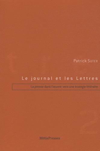 Patrick Suter - Le journal et les Lettres - Tome 2, La presse dans l'oeuvre : vers une écologie littéraire.