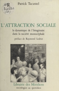Patrick Tacussel - L'attraction sociale - Le dynamisme de l'imaginaire dans la société monocéphale.