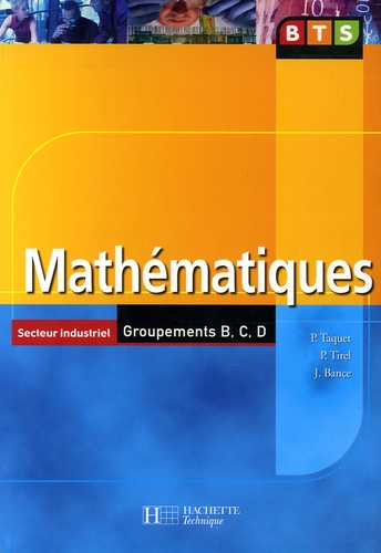 Patrick Taquet et Pascale Tirel - Mathématiques BTS Secteur industriel Groupements B, C, D.