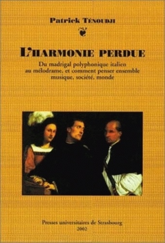 Patrick Tenoudji - L'Harmonie Perdue. Du Madrigal Polyphonique Italien Au Melodrame, Et Comment Penser Ensemble Musique, Societe, Monde.