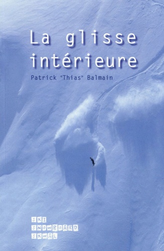 Patrick Thias Balmain - La glisse intérieure - Appliquée à la glisse sur neige Ski-Snowboard-Skwal.