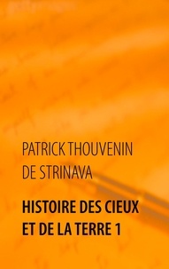Patrick Thouvenin de Strinava - Histoire des Cieux et de la Terre - Tome 1.