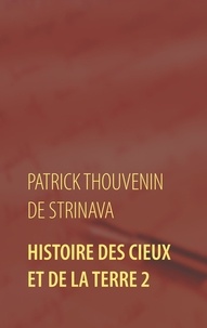 Patrick Thouvenin de Strinava - Histoire des Cieux et de la Terre - Tome 2.