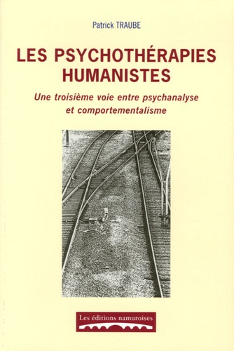 Patrick Traube - Les psychothérapies humanistes - Une troisième voie entre psychanalyse et comportementalisme.