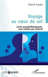 Patrick Traube - Voyage au coeur de soi - Le/la psychothérapeute, une oreille qui entend.
