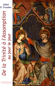 Patrick Troadec - De la Trinité à l'Assomption au jour le jour - Lectures et méditations quotidiennes pour prier seul ou en famille.