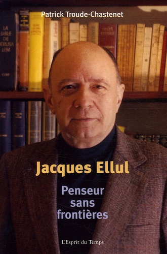 Patrick Troude-Chastenet - Jacques Ellul, penseur sans frontières.