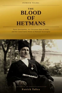 The Blood of Hetmans: Pavlo Skoropadsky and the Making of the Ukrainian State